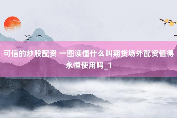 可信的炒股配资 一图读懂什么叫期货场外配资值得永恒使用吗_1