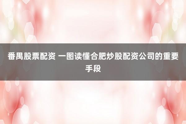 番禺股票配资 一图读懂合肥炒股配资公司的重要手段